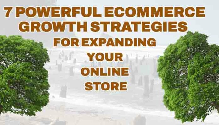 7 Powerful eCommerce Growth Strategies for Expanding Your Online Store.